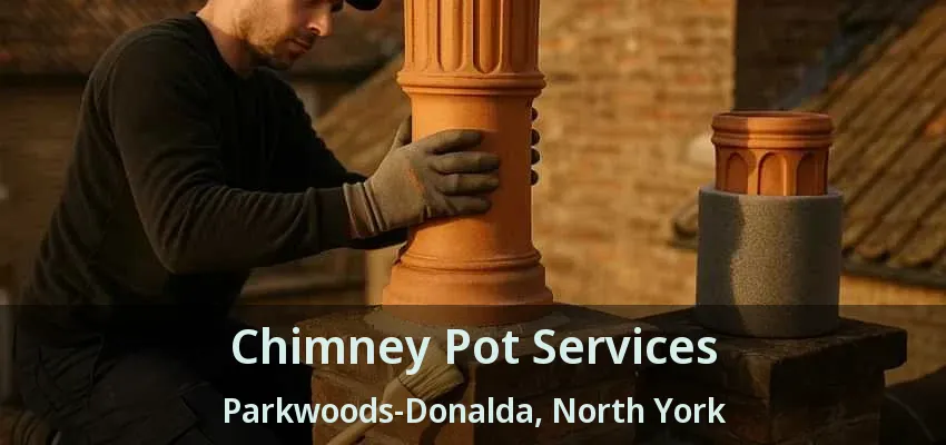 Chimney Pot Services Parkwoods-Donalda, North York - ON Chimney Pot Services Parkwoods-Donalda, North York - ON