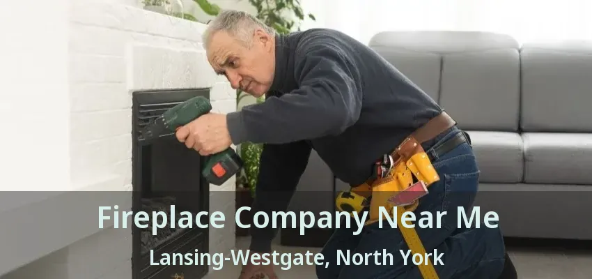 Fireplace Company Near Me Lansing-Westgate, North York - ON