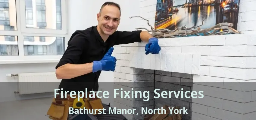 Fireplace Fixing Services Bathurst Manor, North York - ON