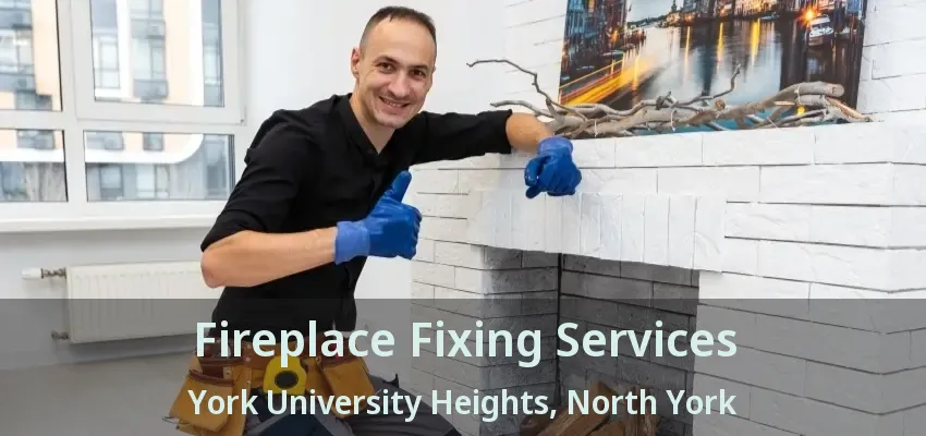 Fireplace Fixing Services York University Heights, North York - ON