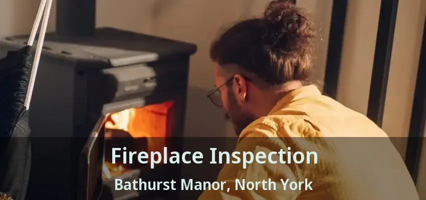 Fireplace Inspection Bathurst Manor, North York - ON