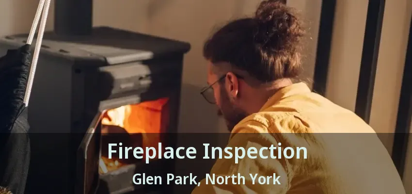 Fireplace Inspection Glen Park, North York - ON