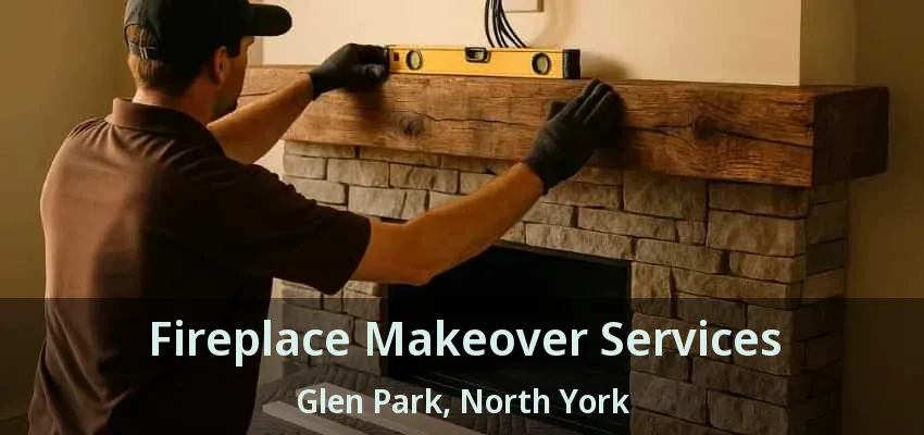 Fireplace Makeover Services Glen Park, North York - ON Fireplace Makeover Services Glen Park, North York - ON