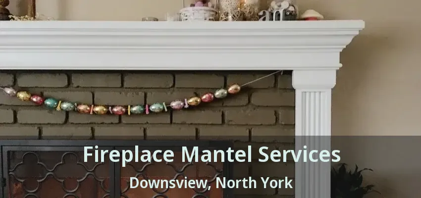 Fireplace Mantel Services Downsview, North York - ON