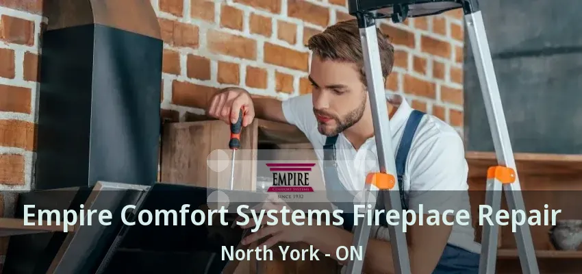 Empire Comfort Systems Fireplace Repair North York - ON Empire Comfort Systems Fireplace Repair North York - ON