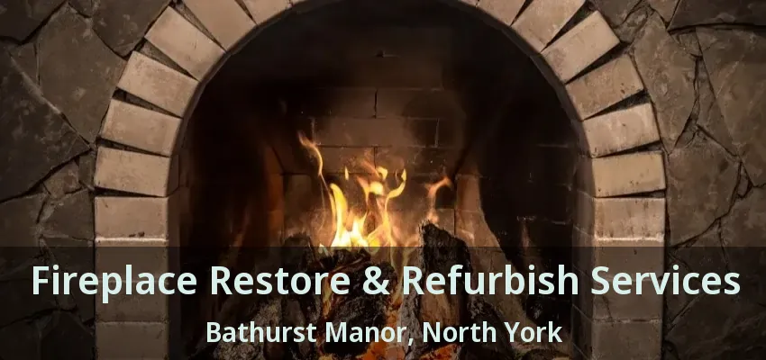 Fireplace Restore & Refurbish Services Bathurst Manor, North York - ON