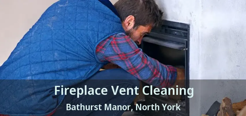 Fireplace Vent Cleaning Bathurst Manor, North York - ON