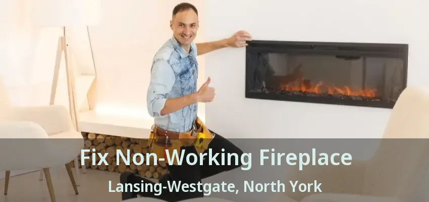 Fix Non-Working Fireplace Lansing-Westgate, North York - ON