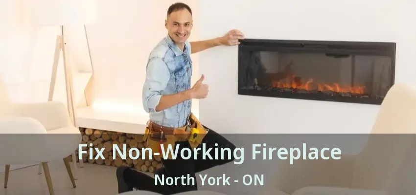 Fix Non-Working Fireplace North York - ON