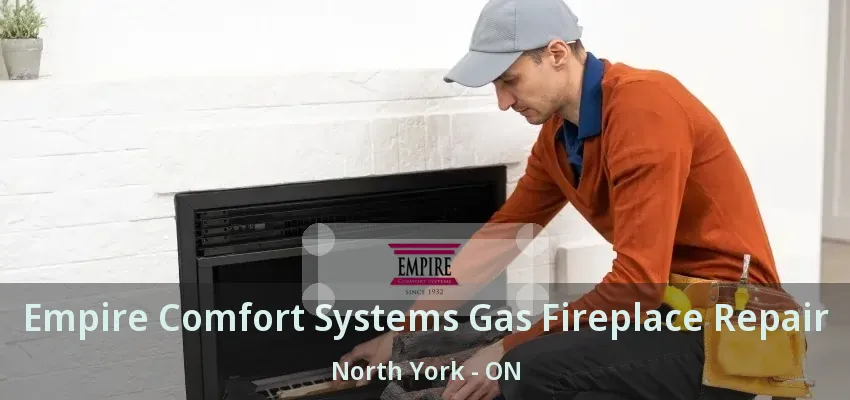 Empire Comfort Systems Gas Fireplace Repair North York - ON Empire Comfort Systems Gas Fireplace Repair North York - ON