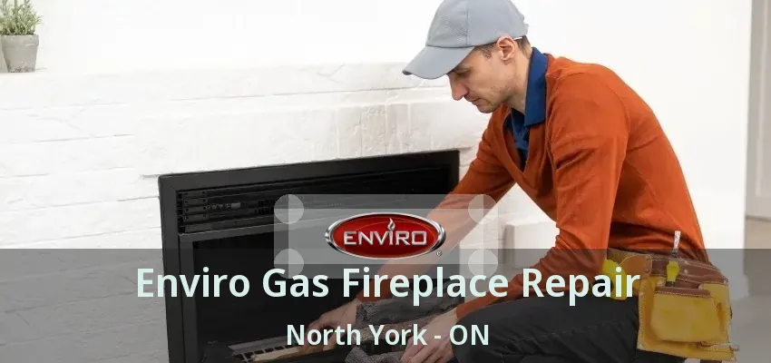Enviro Gas Fireplace Repair North York - ON Enviro Gas Fireplace Repair North York - ON
