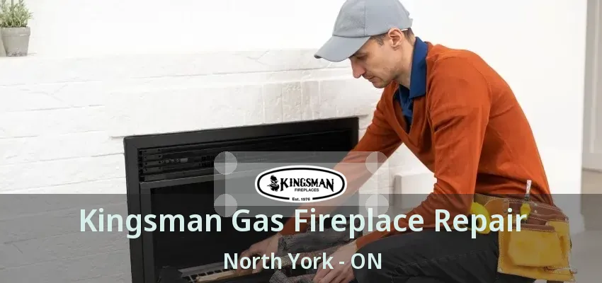 Kingsman Gas Fireplace Repair North York - ON Kingsman Gas Fireplace Repair North York - ON