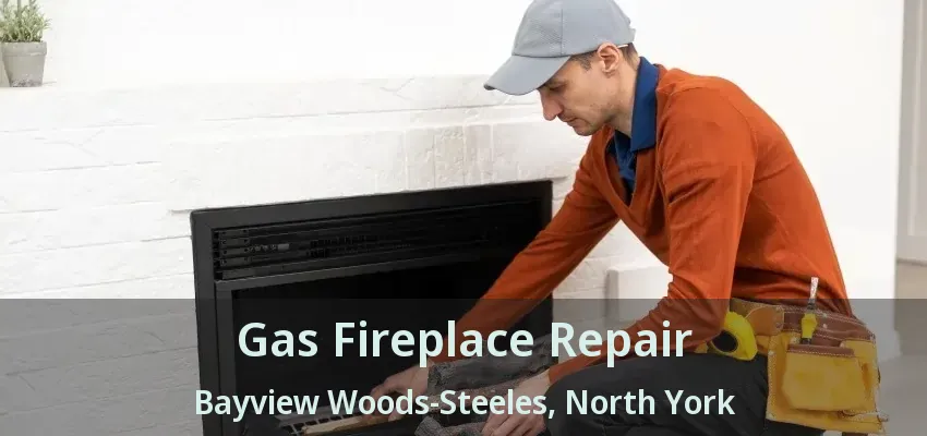 Gas Fireplace Repair Bayview Woods-Steeles, North York - ON