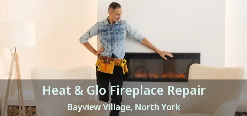 Heat & Glo Fireplace Repair Bayview Village, North York - ON Heat & Glo Fireplace Repair Bayview Village, North York - ON