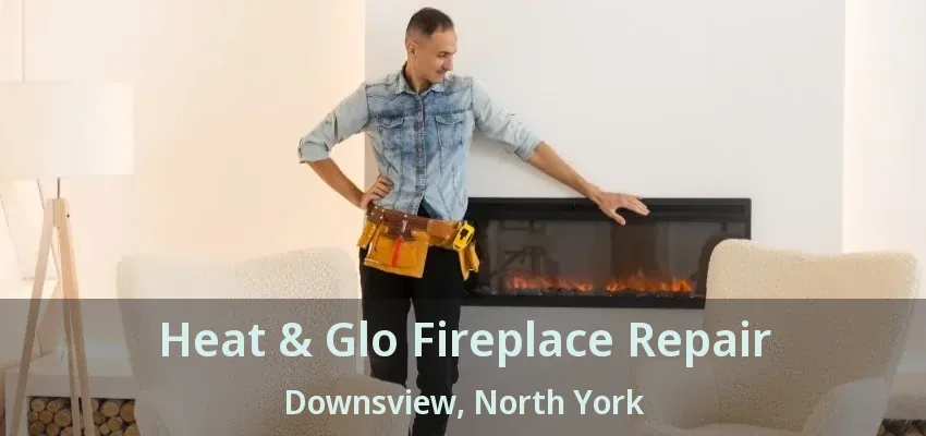 Heat & Glo Fireplace Repair Downsview, North York - ON Heat & Glo Fireplace Repair Downsview, North York - ON