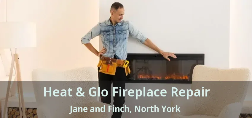 Heat & Glo Fireplace Repair Jane and Finch, North York - ON Heat & Glo Fireplace Repair Jane and Finch, North York - ON