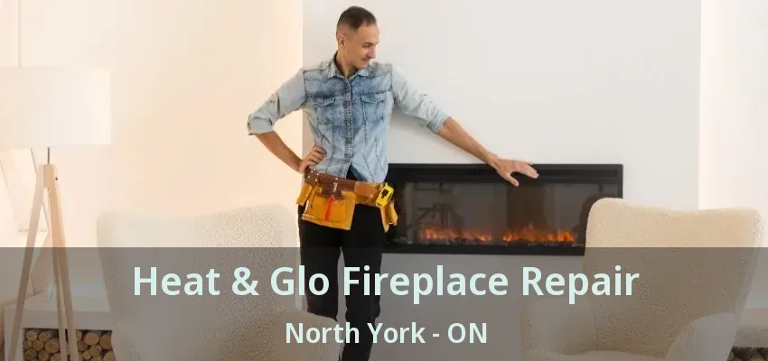 Heat & Glo Fireplace Repair North York - ON Heat & Glo Fireplace Repair North York - ON