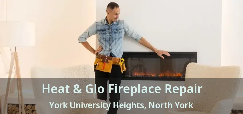 Heat & Glo Fireplace Repair York University Heights, North York - ON Heat & Glo Fireplace Repair York University Heights, North York - ON