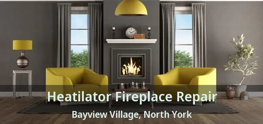 Heatilator Fireplace Repair Bayview Village, North York - ON