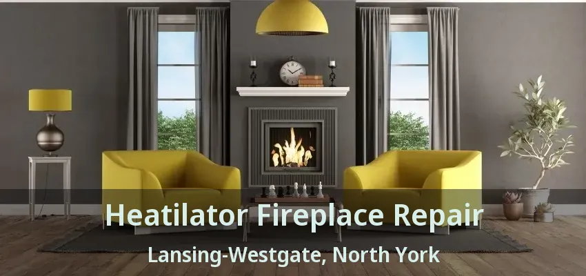 Heatilator Fireplace Repair Lansing-Westgate, North York - ON