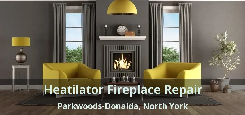 Heatilator Fireplace Repair Parkwoods-Donalda, North York - ON