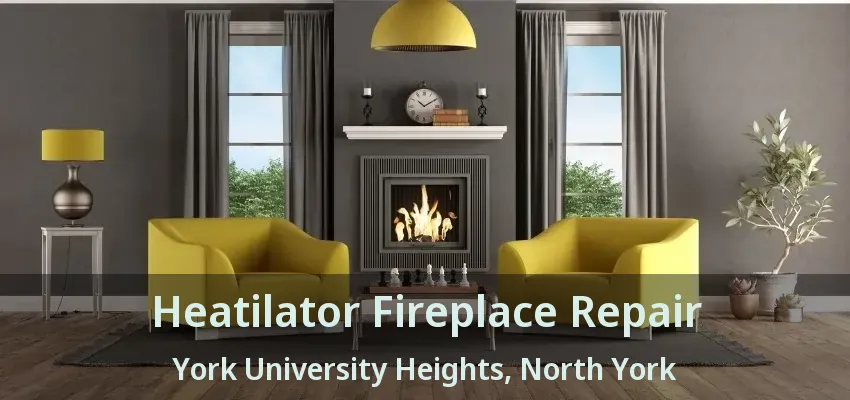 Heatilator Fireplace Repair York University Heights, North York - ON