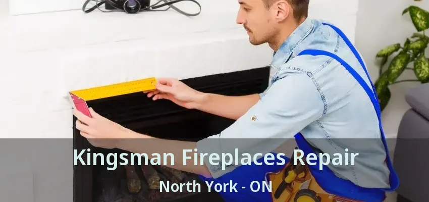 Kingsman Fireplaces Repair North York - ON