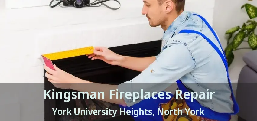 Kingsman Fireplaces Repair York University Heights, North York - ON
