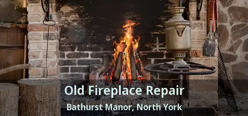 Old Fireplace Repair Bathurst Manor, North York - ON