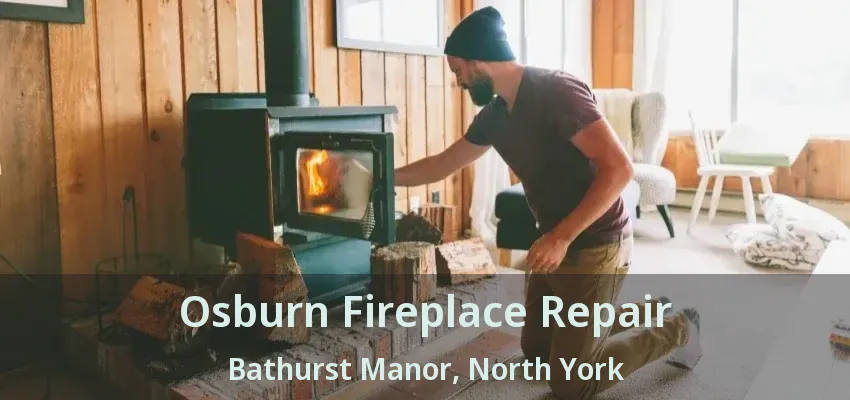 Osburn Fireplace Repair Bathurst Manor, North York - ON