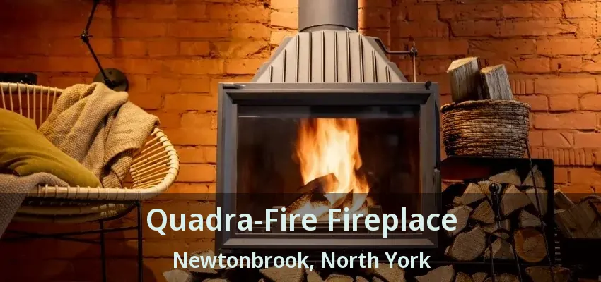 Quadra-Fire Fireplace Newtonbrook, North York - ON