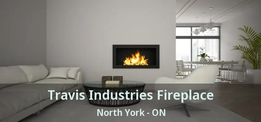 Travis Industries Fireplace North York - ON