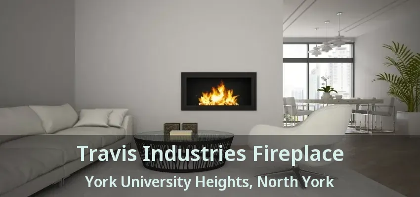 Travis Industries Fireplace York University Heights, North York - ON