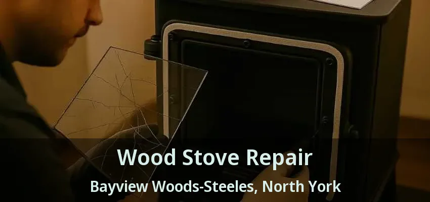 Wood Stove Repair Bayview Woods-Steeles, North York - ON